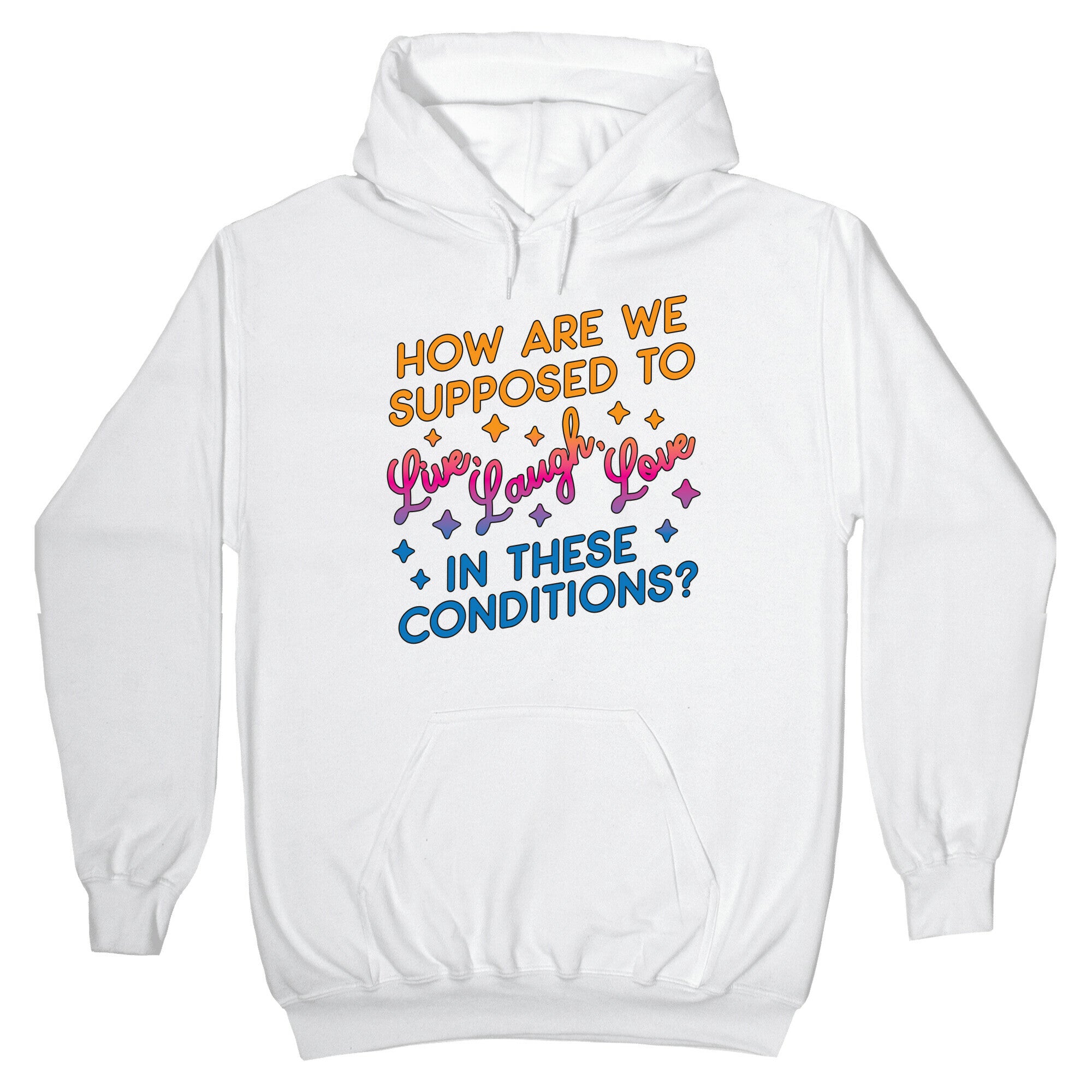 How Are We Supposed To Live, Laugh, Love In These Conditions? Hoodie