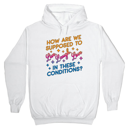 How Are We Supposed To Live, Laugh, Love In These Conditions? Hoodie