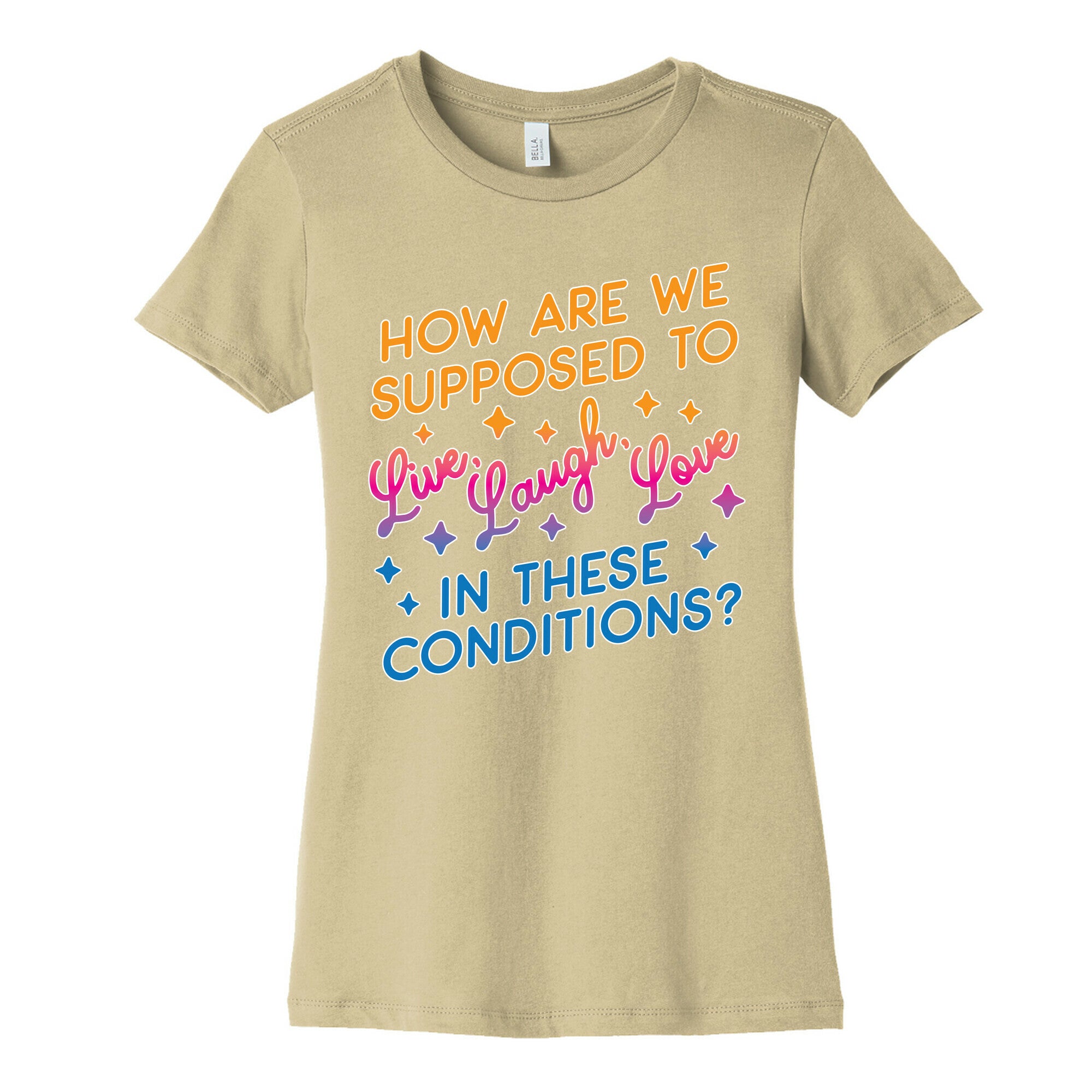 How Are We Supposed To Live, Laugh, Love In These Conditions? Women's Cotton Tee