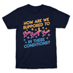 How Are We Supposed To Live, Laugh, Love In These Conditions? T-Shirt