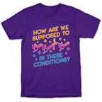 How Are We Supposed To Live, Laugh, Love In These Conditions? T-Shirt