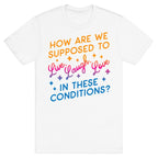 How Are We Supposed To Live, Laugh, Love In These Conditions? T-Shirt
