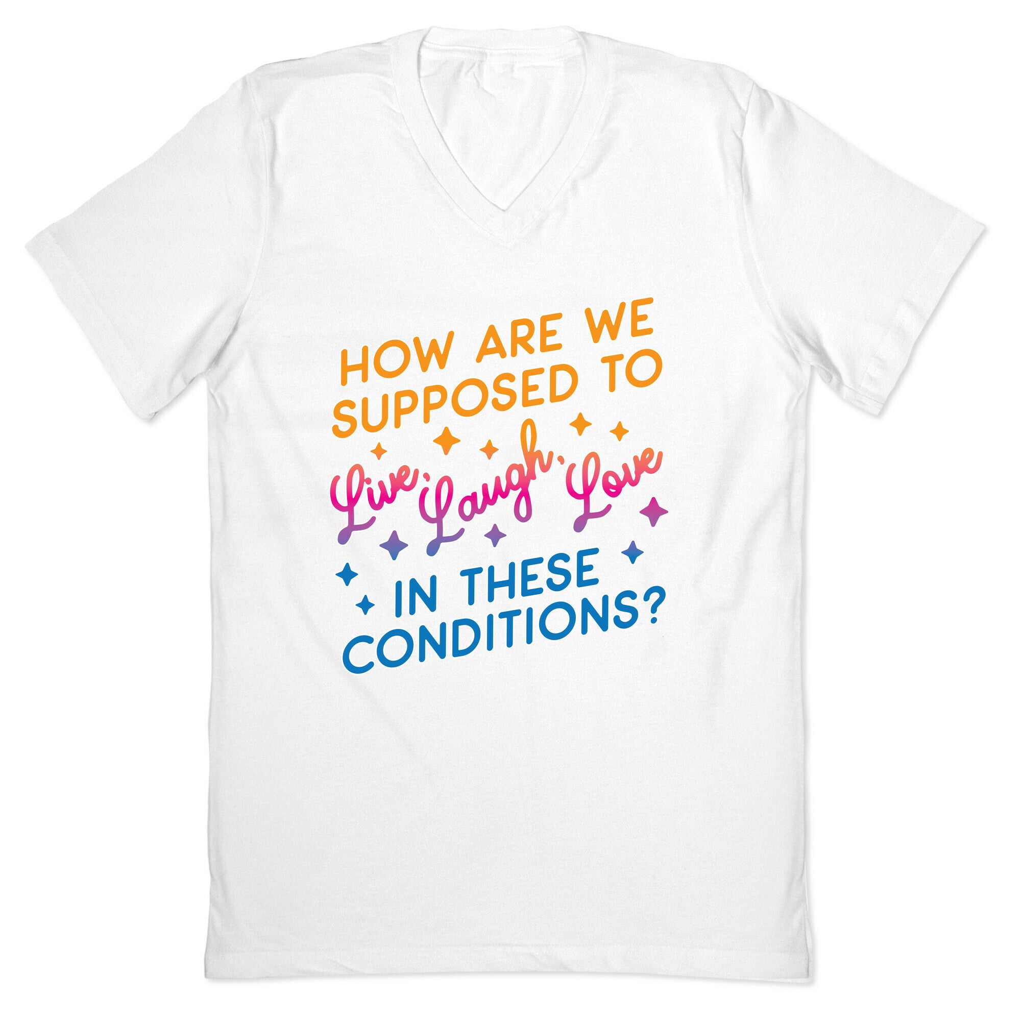 How Are We Supposed To Live, Laugh, Love In These Conditions? V-Neck