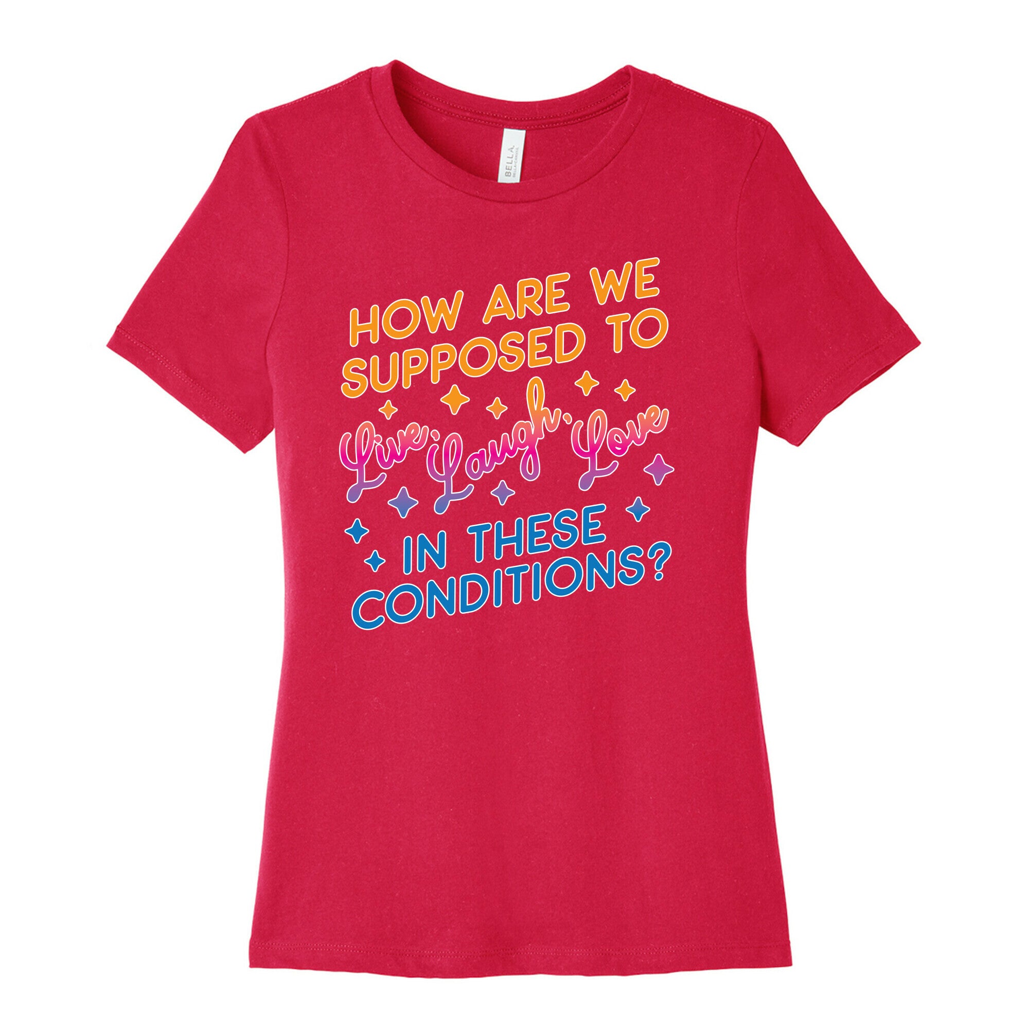 How Are We Supposed To Live, Laugh, Love In These Conditions? Women's Cotton Tee
