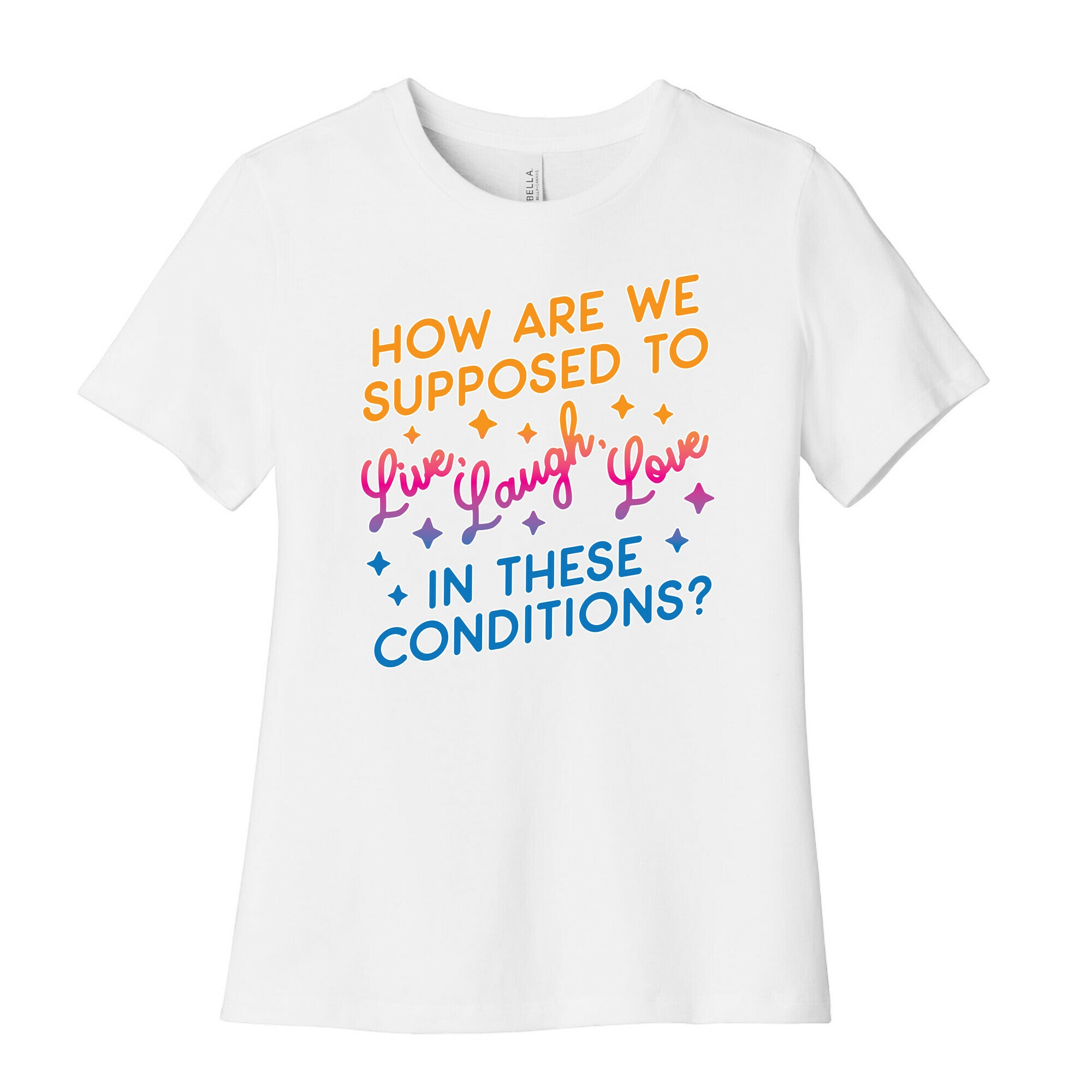 How Are We Supposed To Live, Laugh, Love In These Conditions? Women's Cotton Tee