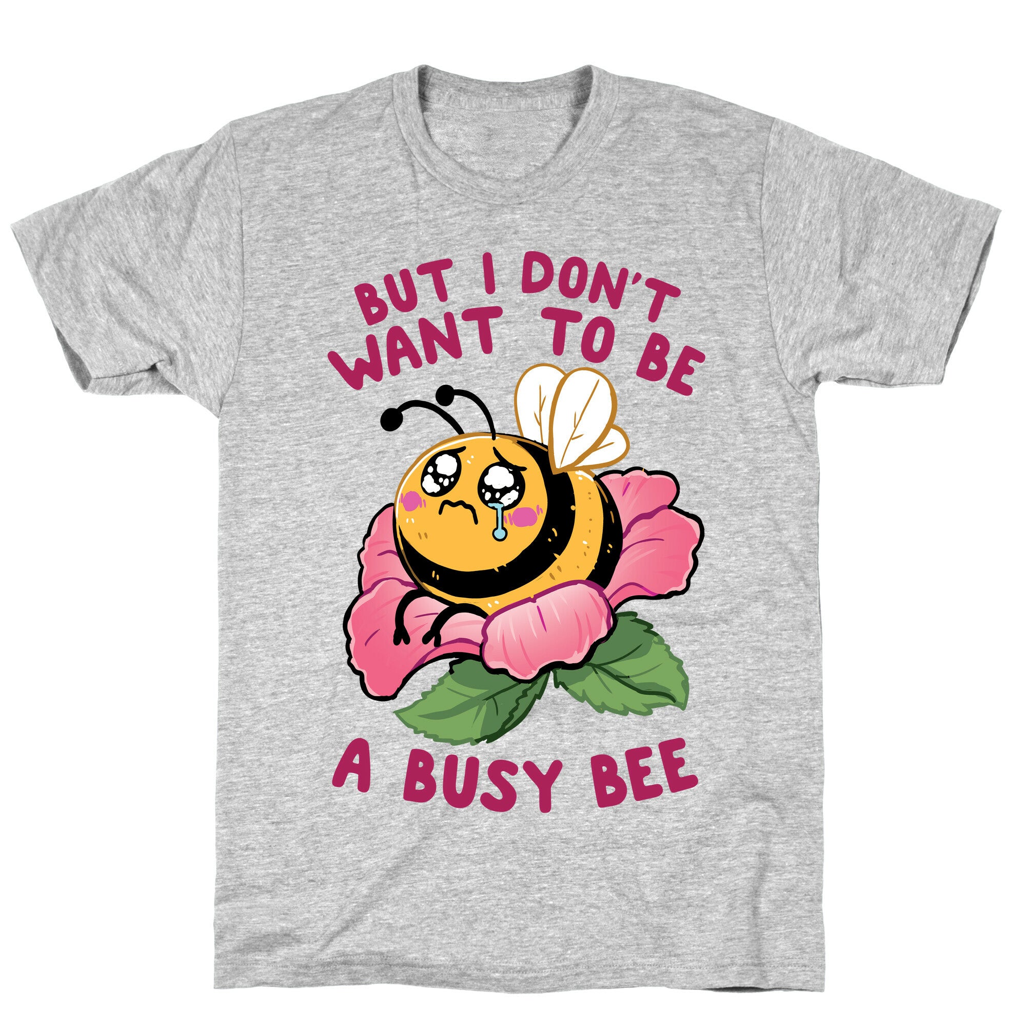 But I Don't Want To Be A Busy Bee T-Shirt