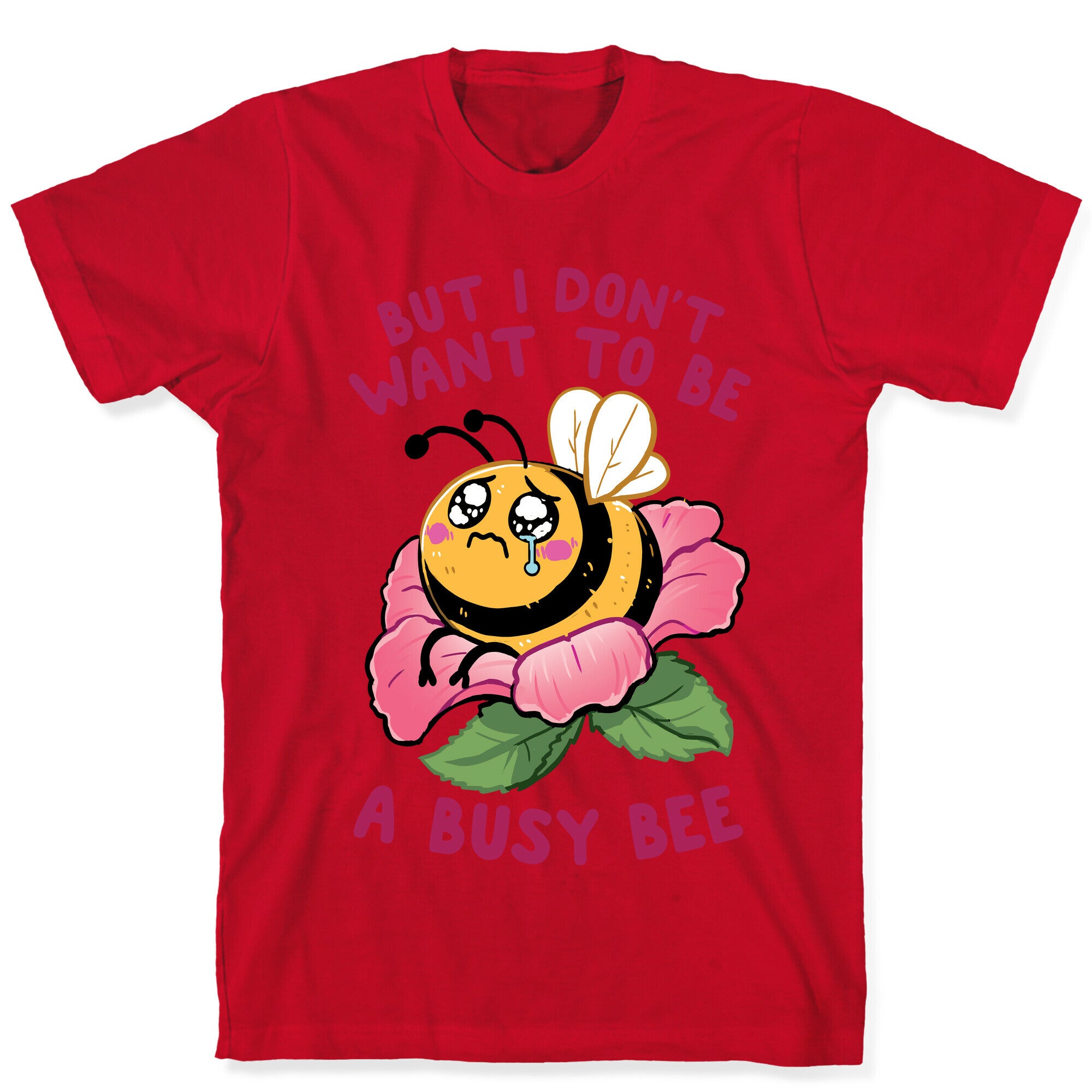 But I Don't Want To Be A Busy Bee T-Shirt