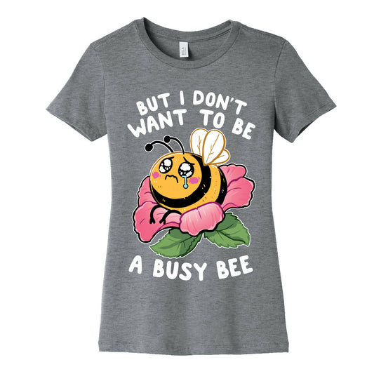 But I Don't Want To Be A Busy Bee Women's Cotton Tee