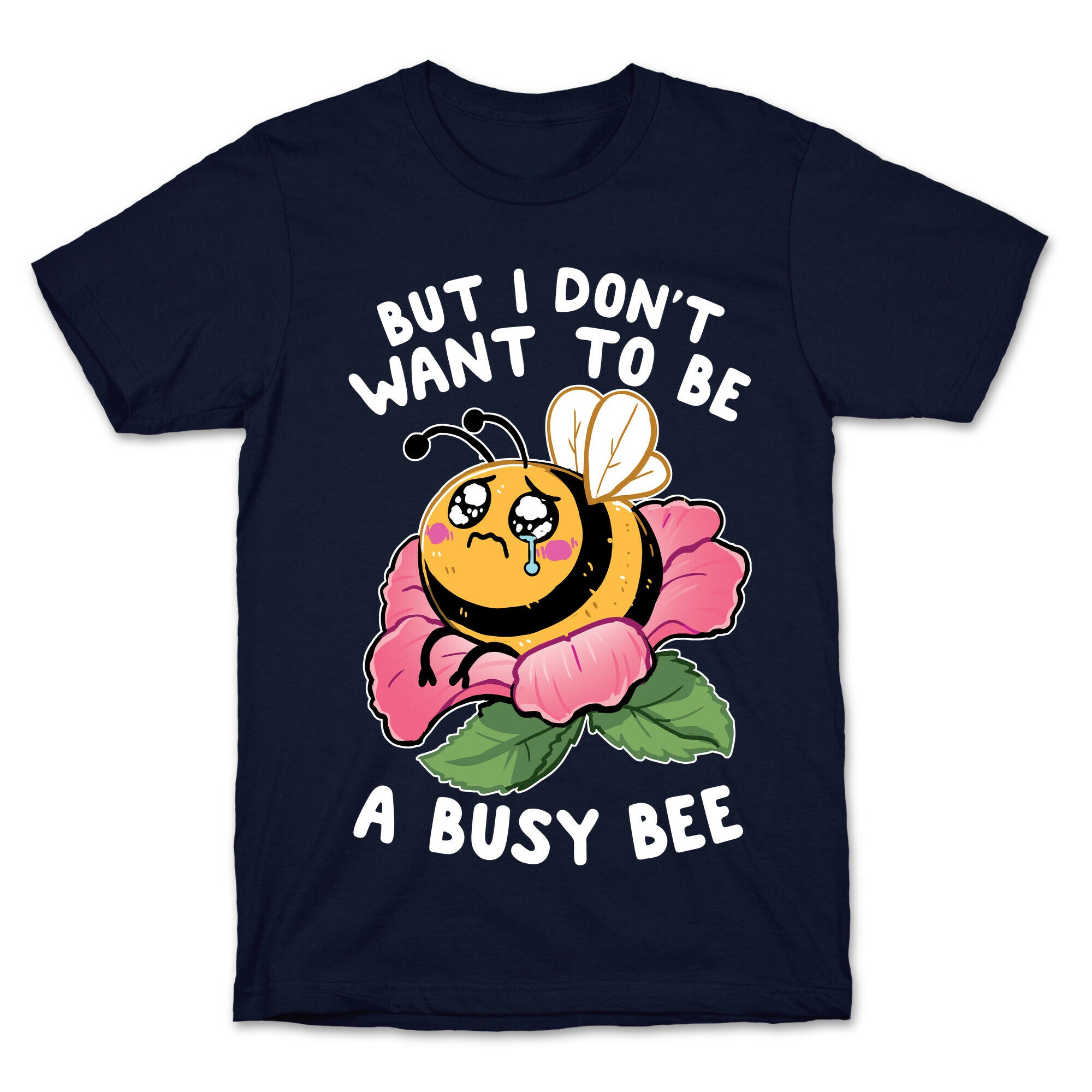 But I Don't Want To Be A Busy Bee T-Shirt