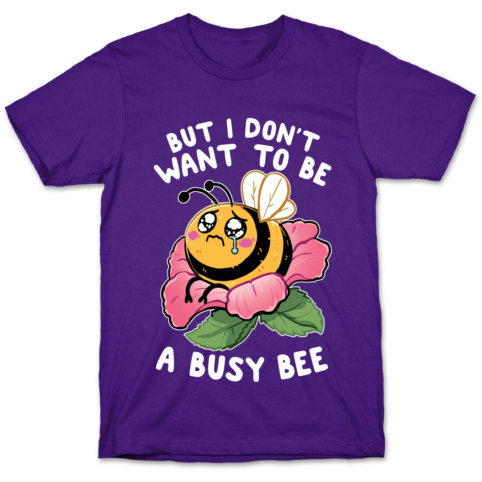 But I Don't Want To Be A Busy Bee T-Shirt