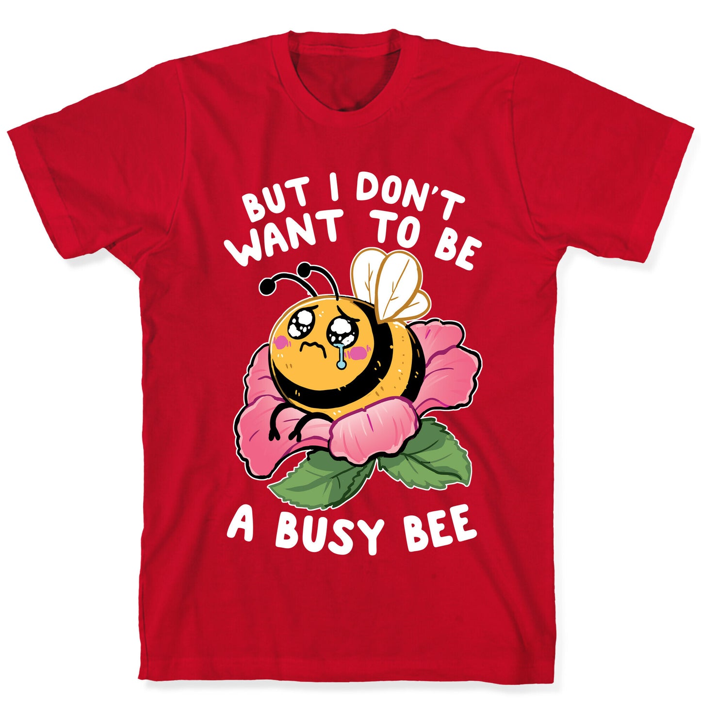 But I Don't Want To Be A Busy Bee T-Shirt