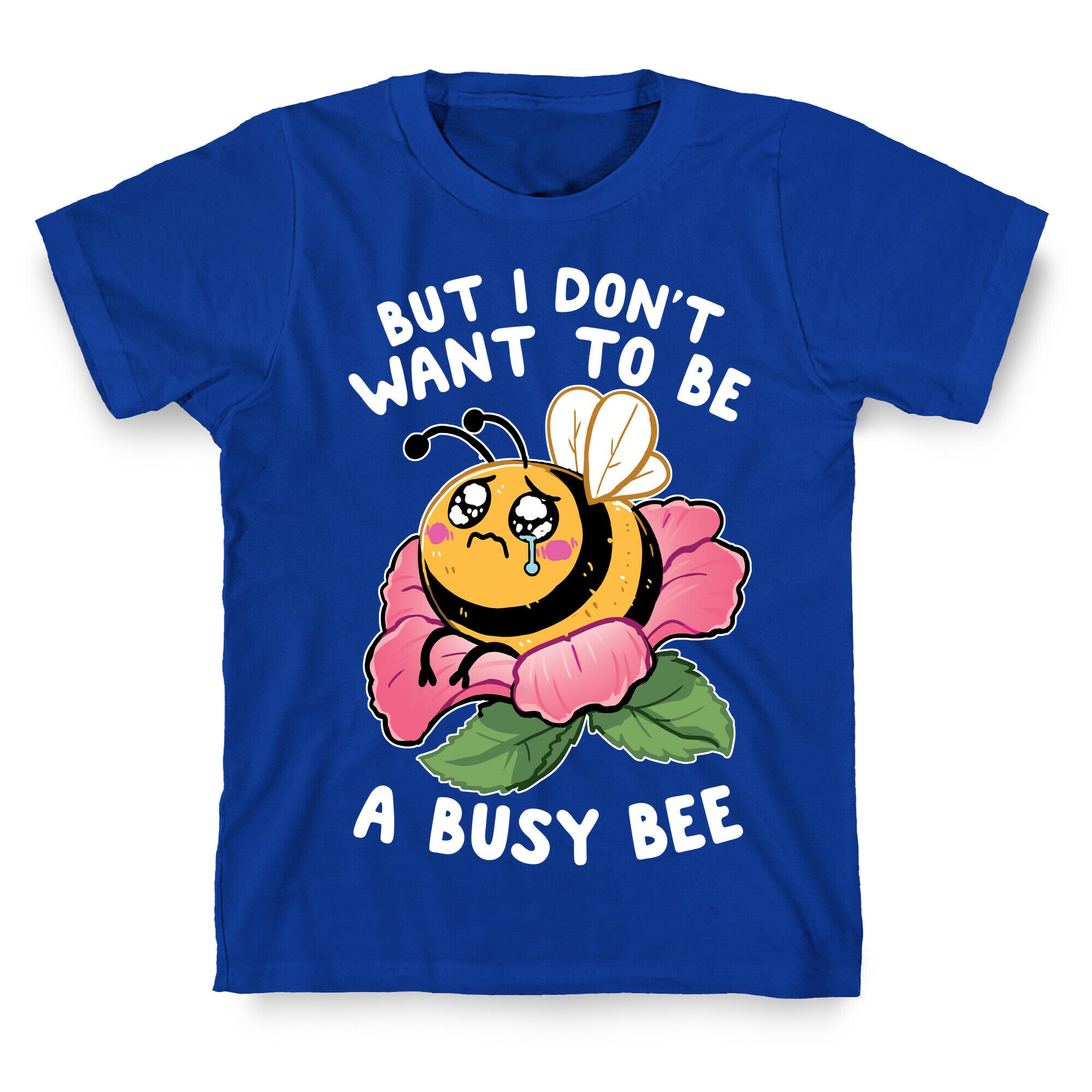 But I Don't Want To Be A Busy Bee T-Shirt