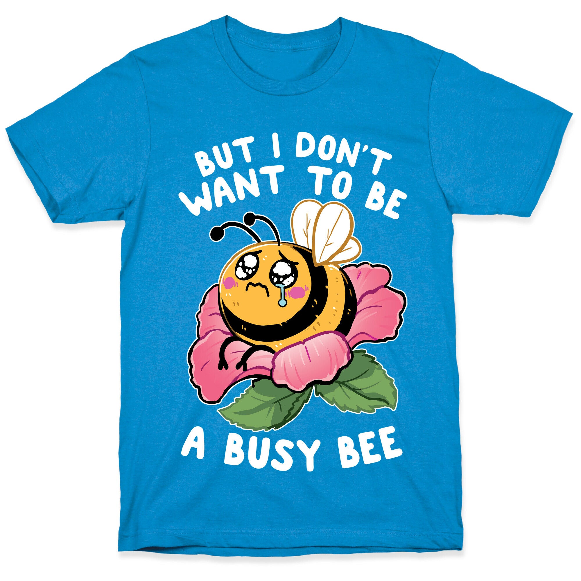 But I Don't Want To Be A Busy Bee T-Shirt