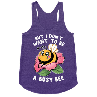But I Don't Want To Be A Busy Bee Racerback Tank