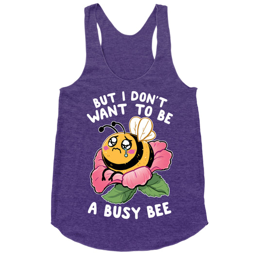 But I Don't Want To Be A Busy Bee Racerback Tank