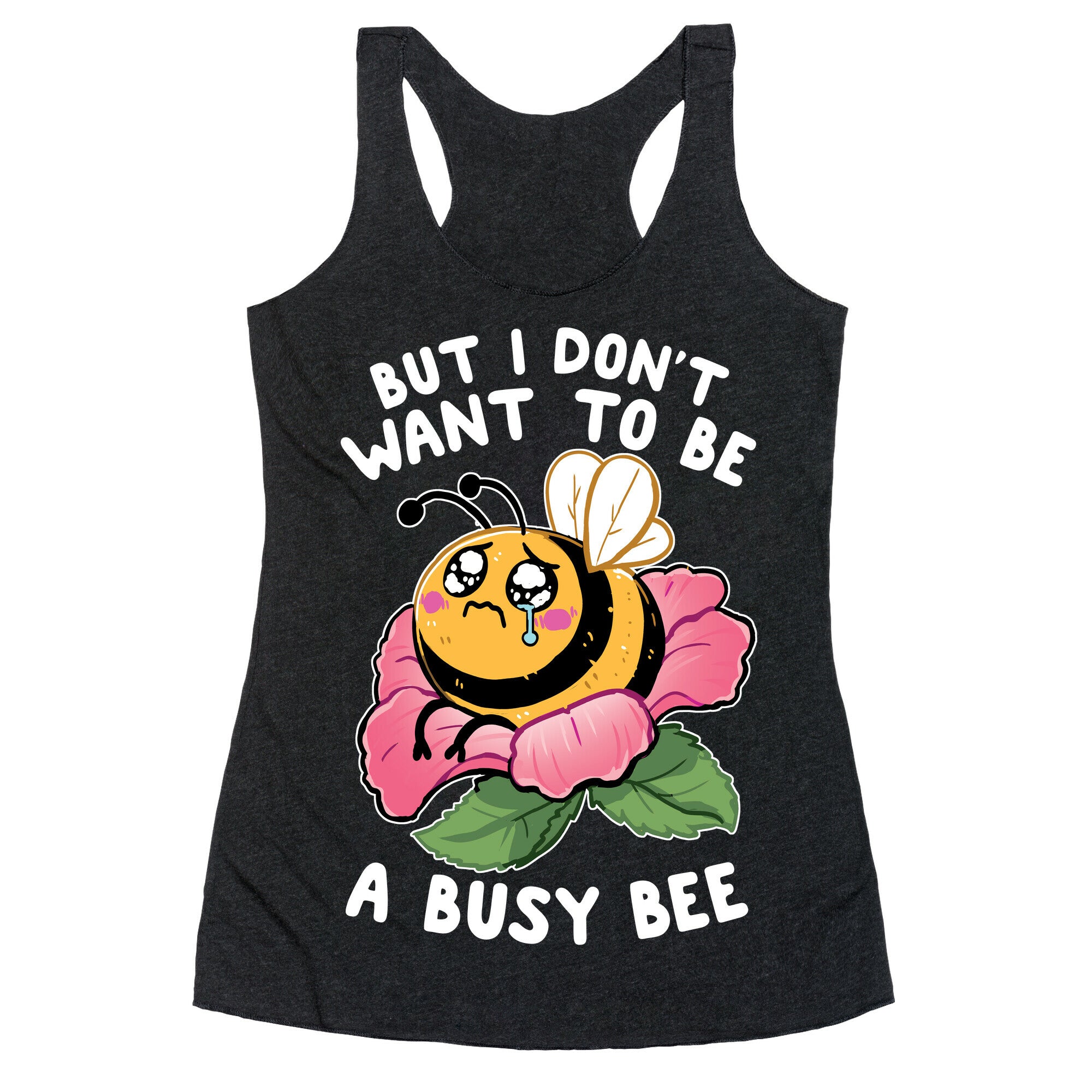 But I Don't Want To Be A Busy Bee Racerback Tank