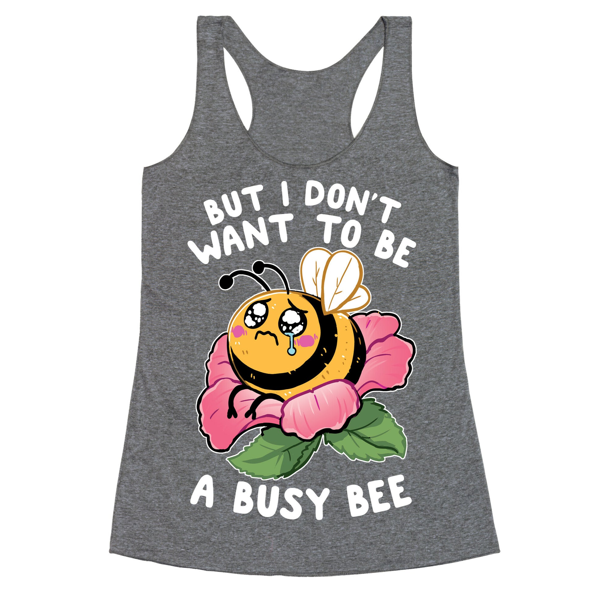 But I Don't Want To Be A Busy Bee Racerback Tank