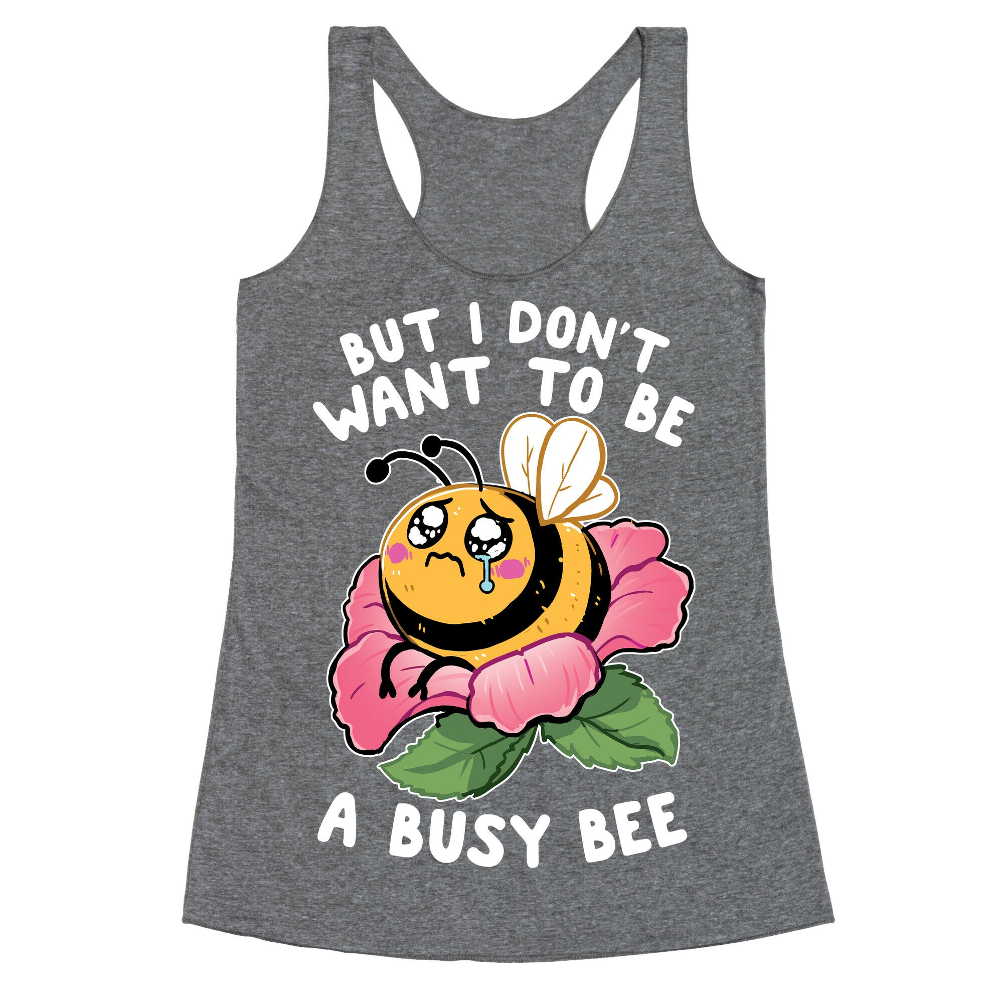 But I Don't Want To Be A Busy Bee Racerback Tank