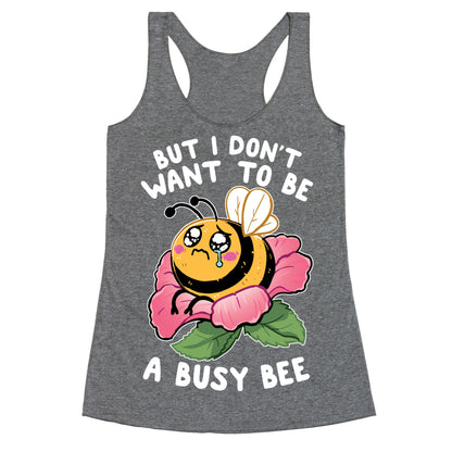 But I Don't Want To Be A Busy Bee Racerback Tank