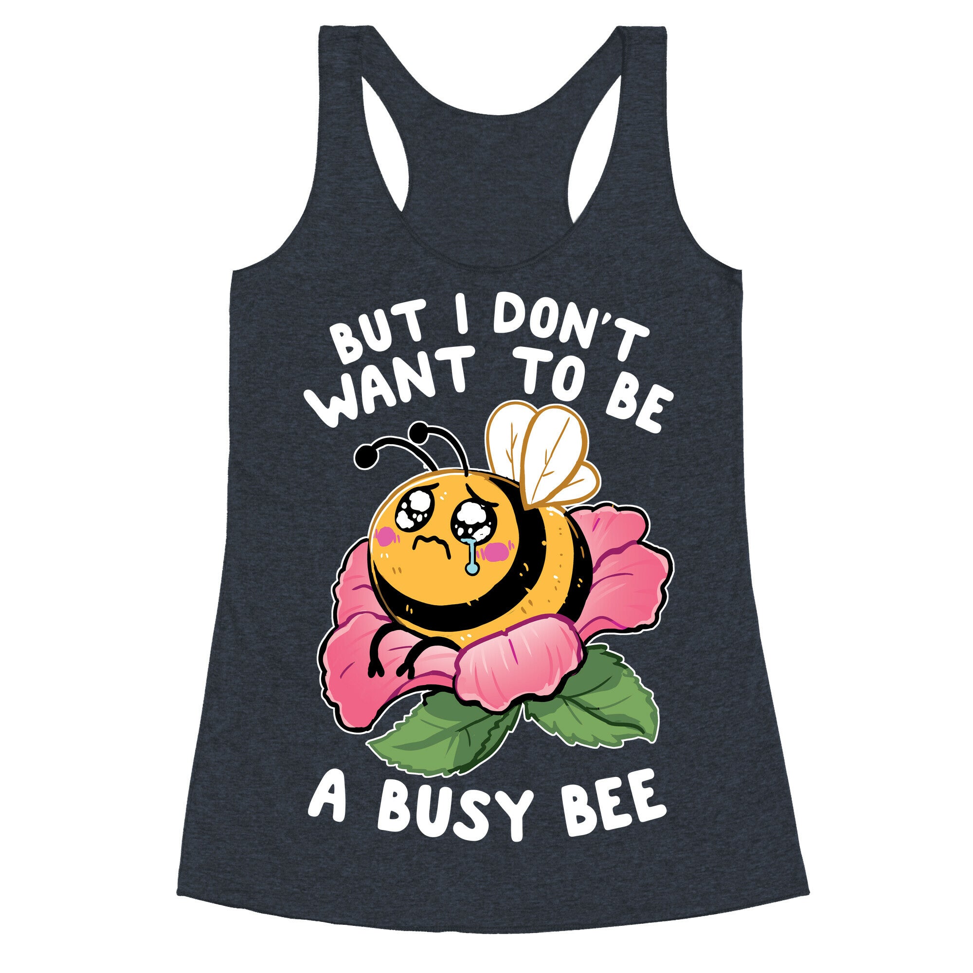 But I Don't Want To Be A Busy Bee Racerback Tank