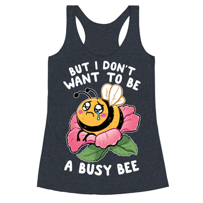 But I Don't Want To Be A Busy Bee Racerback Tank