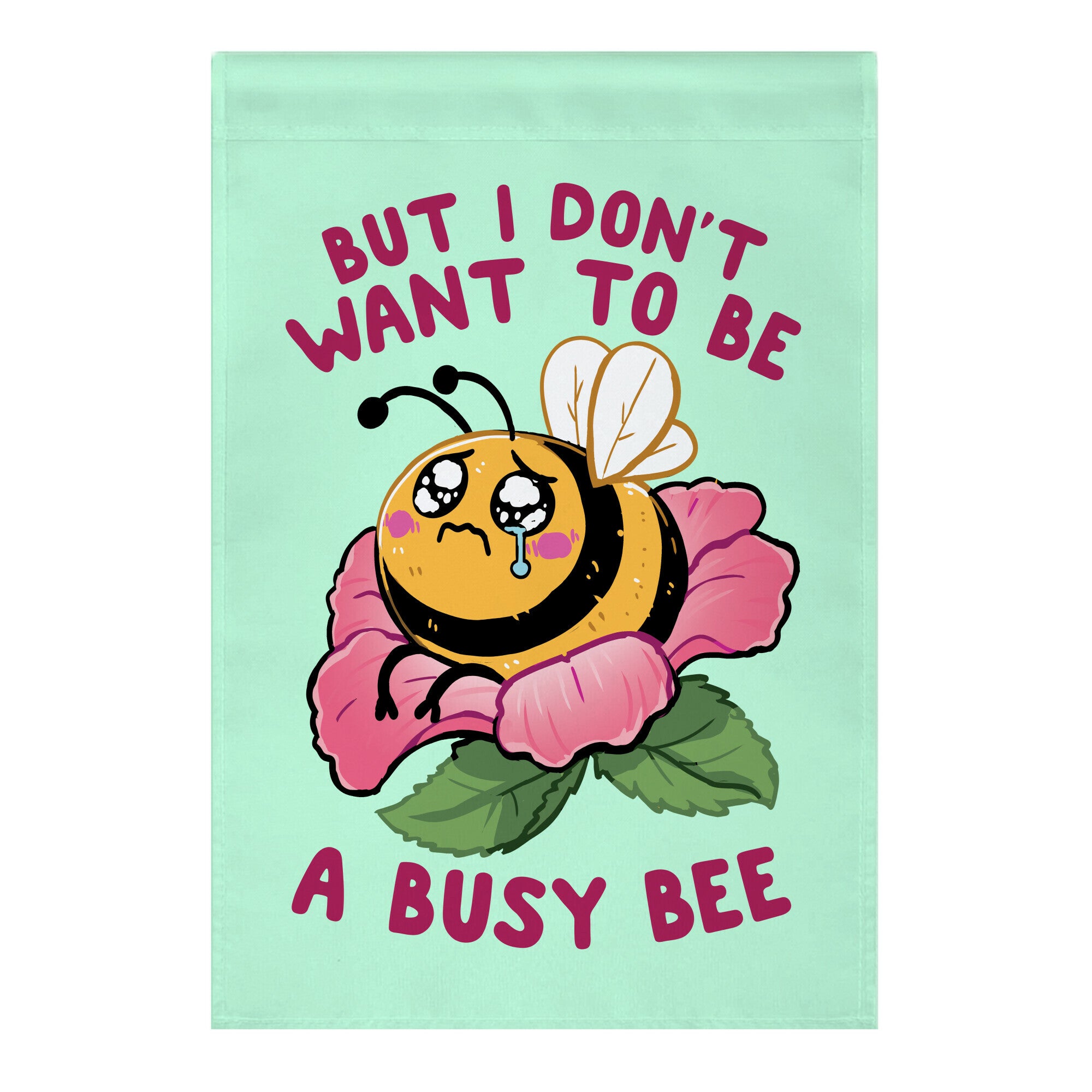 But I Don't Want To Be A Busy Bee Garden Flag