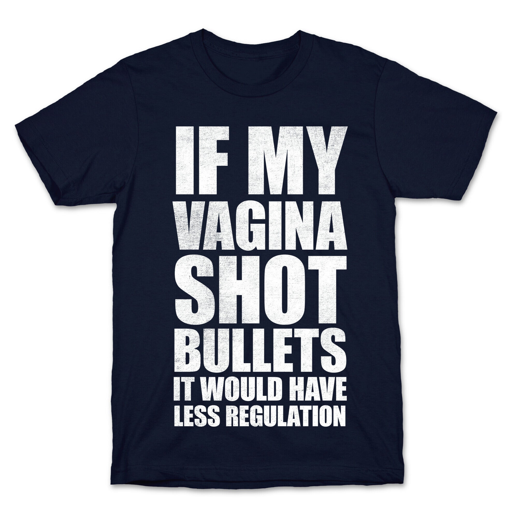 If My Vagina Shot Bullets It Would Have Less Regulation (White Ink) T-Shirt