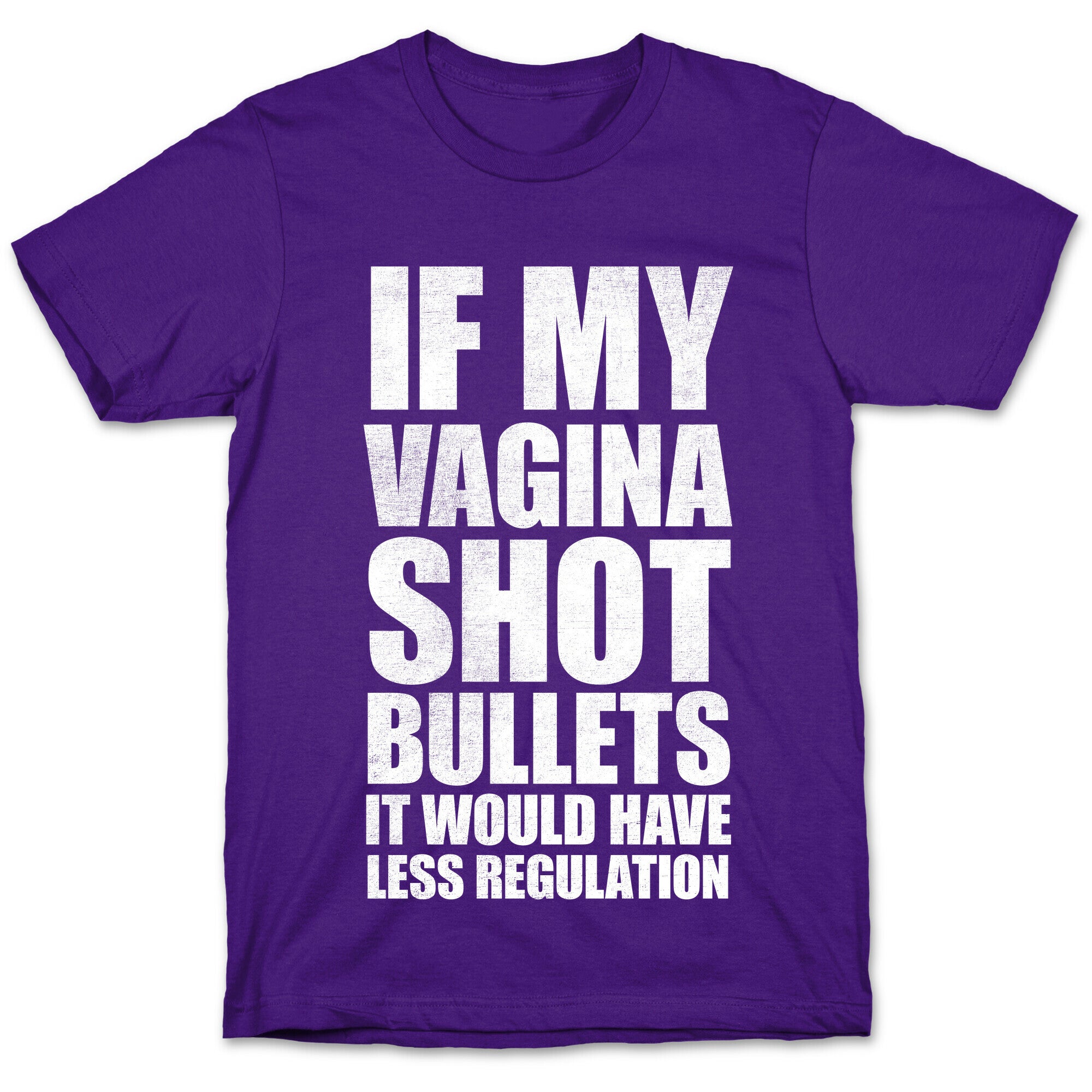 If My Vagina Shot Bullets It Would Have Less Regulation (White Ink) T-Shirt