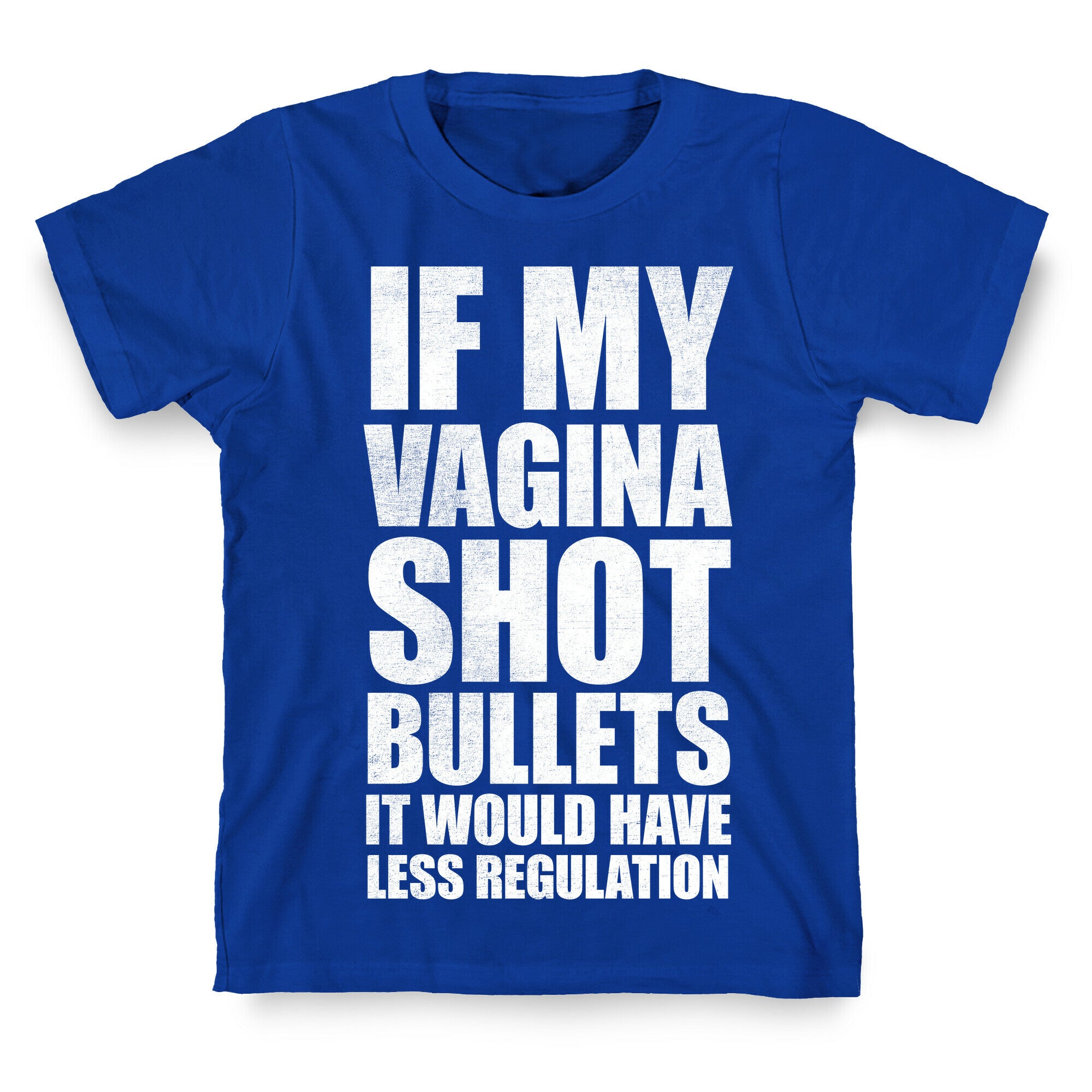 If My Vagina Shot Bullets It Would Have Less Regulation (White Ink) T-Shirt