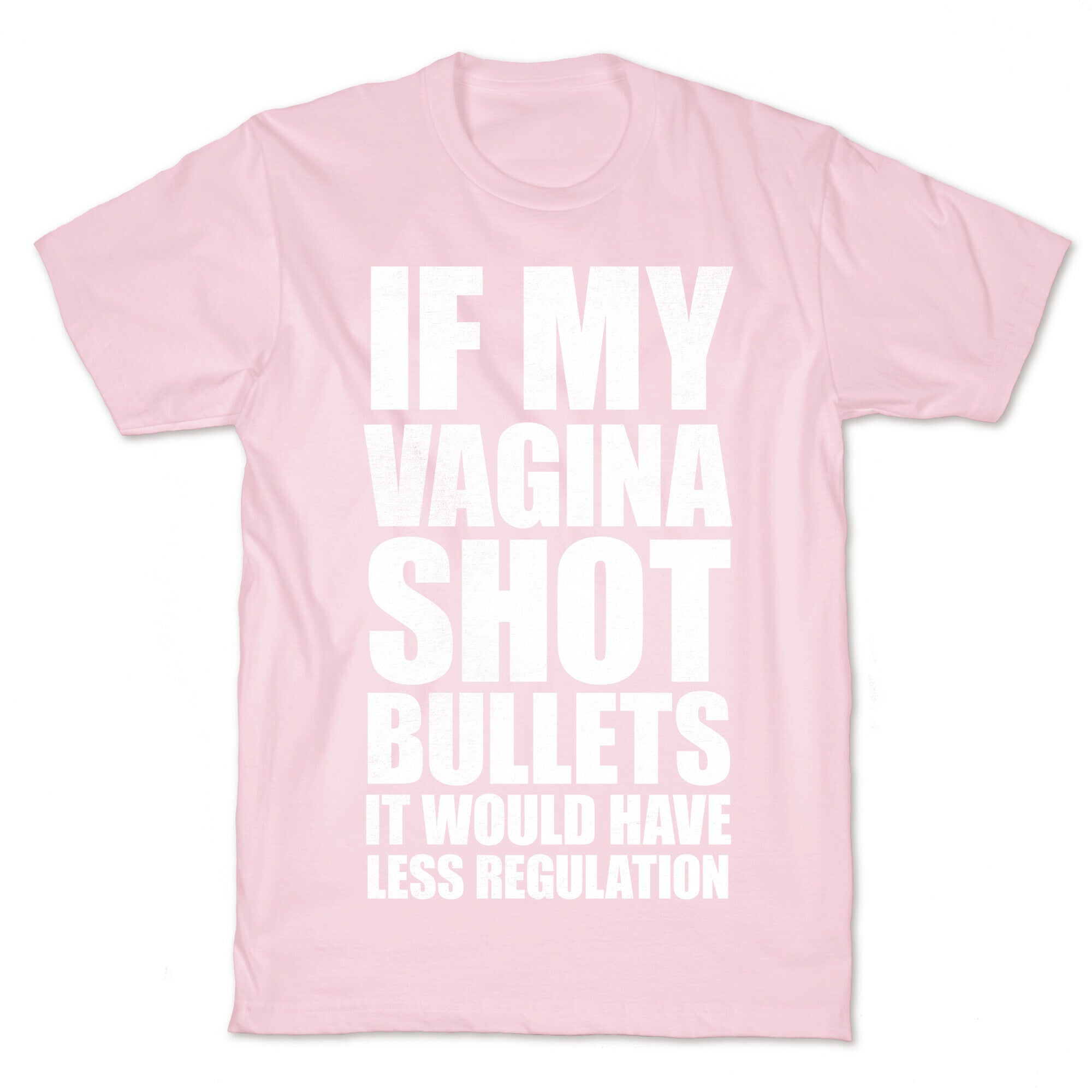 If My Vagina Shot Bullets It Would Have Less Regulation (White Ink) T-Shirt