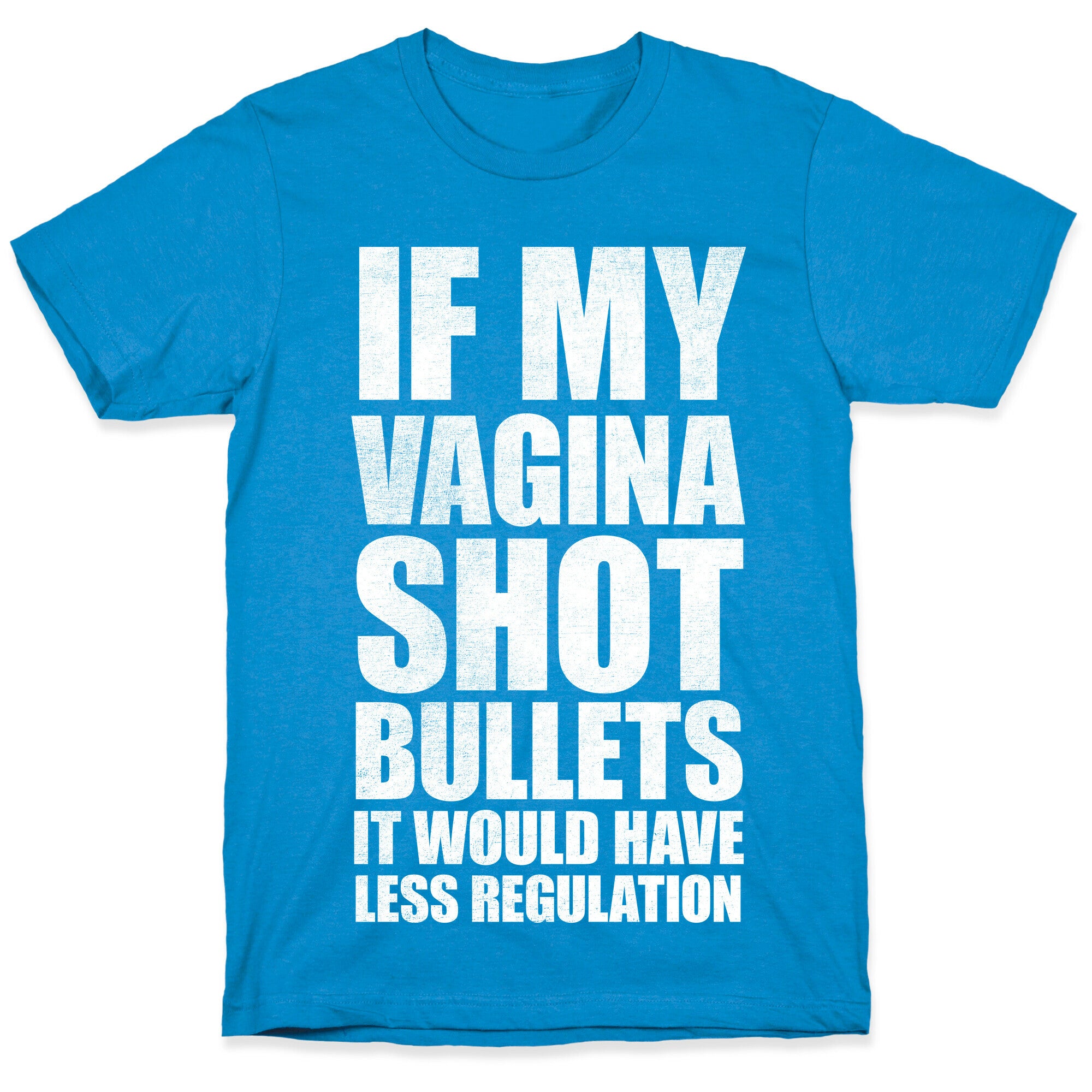 If My Vagina Shot Bullets It Would Have Less Regulation (White Ink) T-Shirt