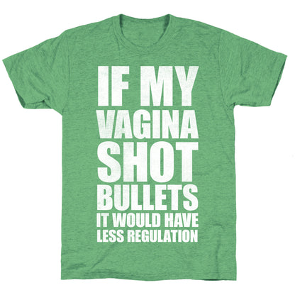 If My Vagina Shot Bullets It Would Have Less Regulation (White Ink) Unisex Triblend Tee