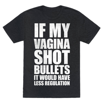 If My Vagina Shot Bullets It Would Have Less Regulation (White Ink) Unisex Triblend Tee