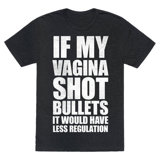 If My Vagina Shot Bullets It Would Have Less Regulation (White Ink) Unisex Triblend Tee