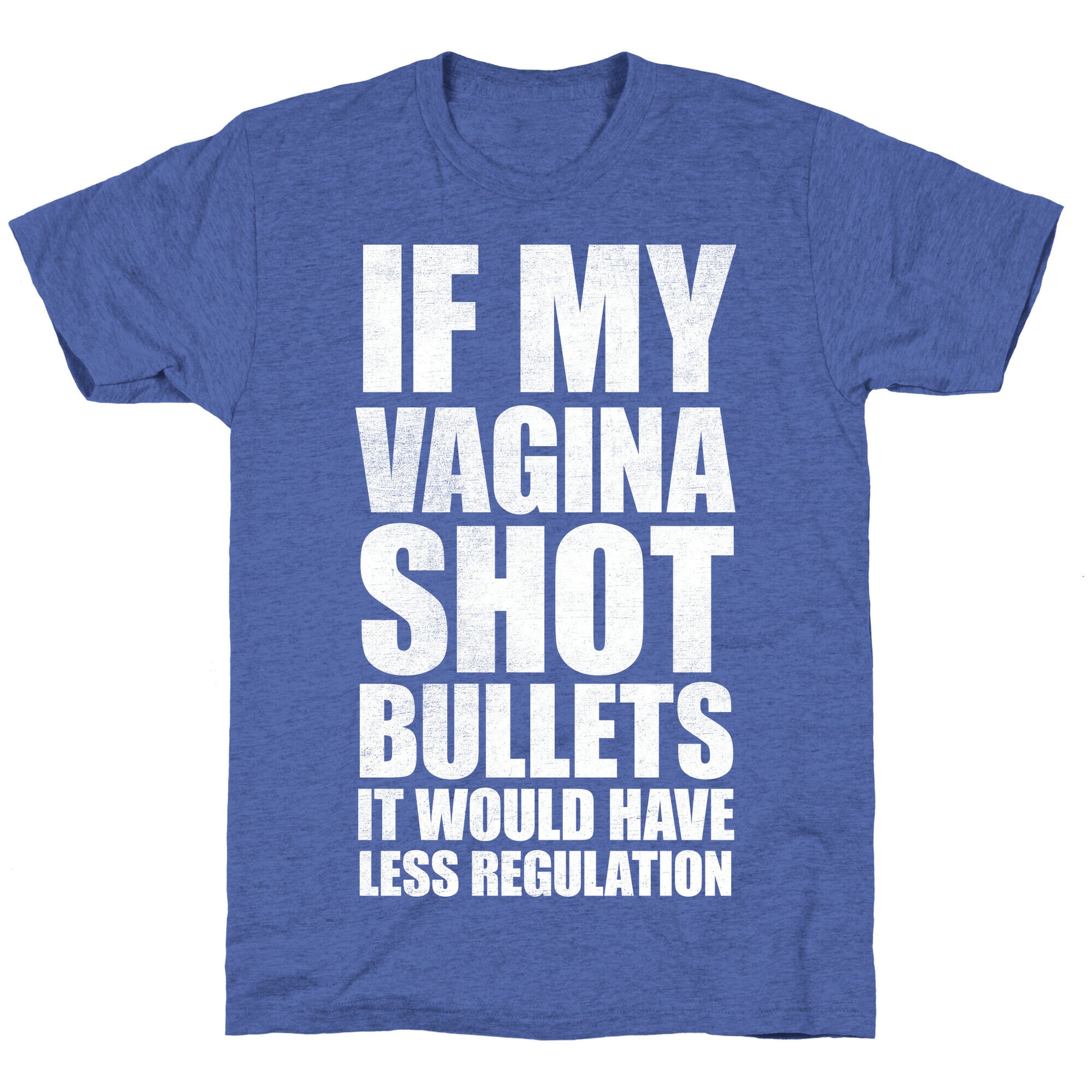 If My Vagina Shot Bullets It Would Have Less Regulation (White Ink) Unisex Triblend Tee