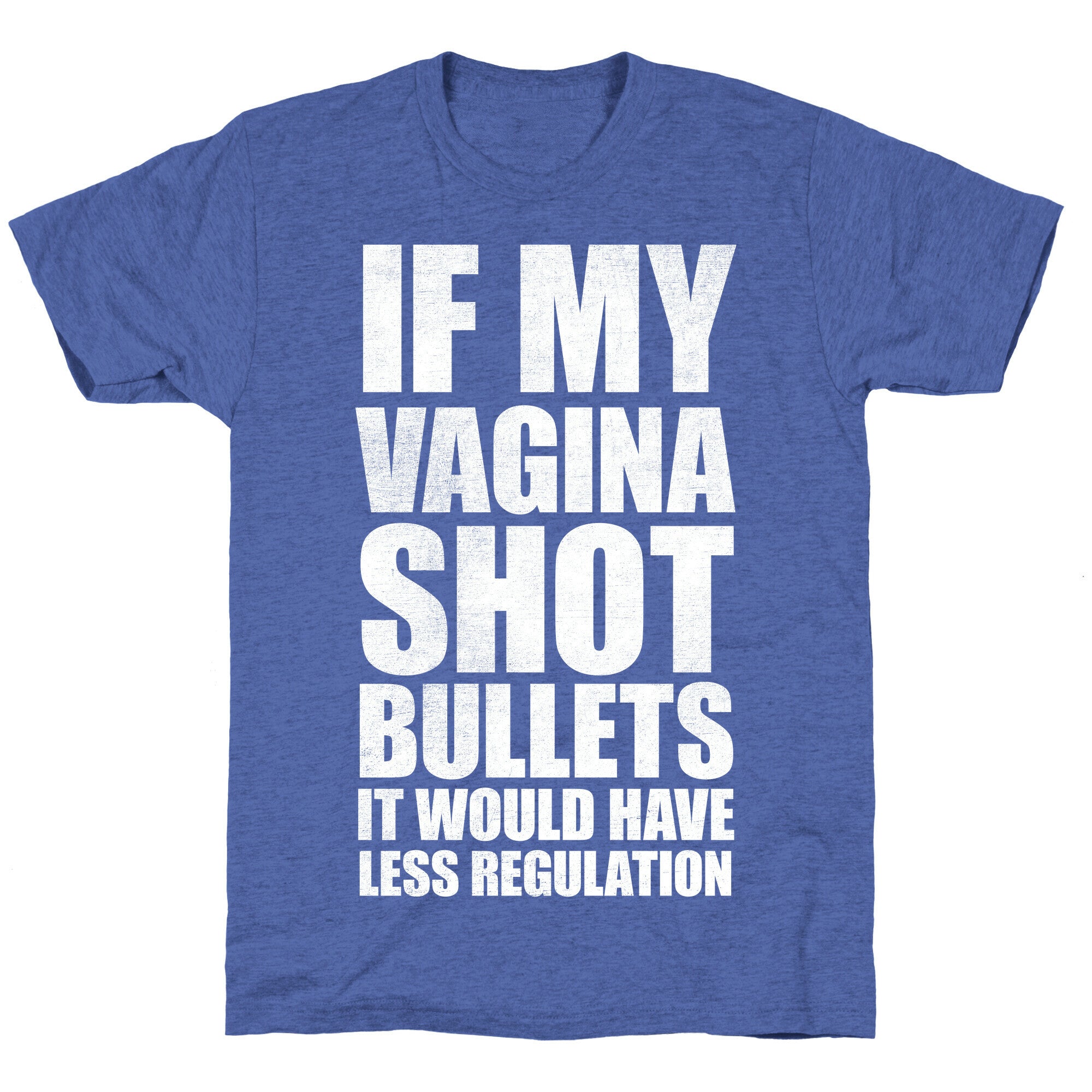 If My Vagina Shot Bullets It Would Have Less Regulation (White Ink) Unisex Triblend Tee