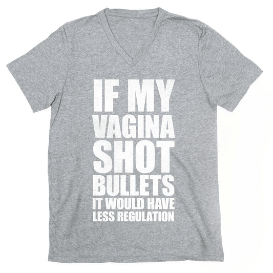 If My Vagina Shot Bullets It Would Have Less Regulation (White Ink) V-Neck