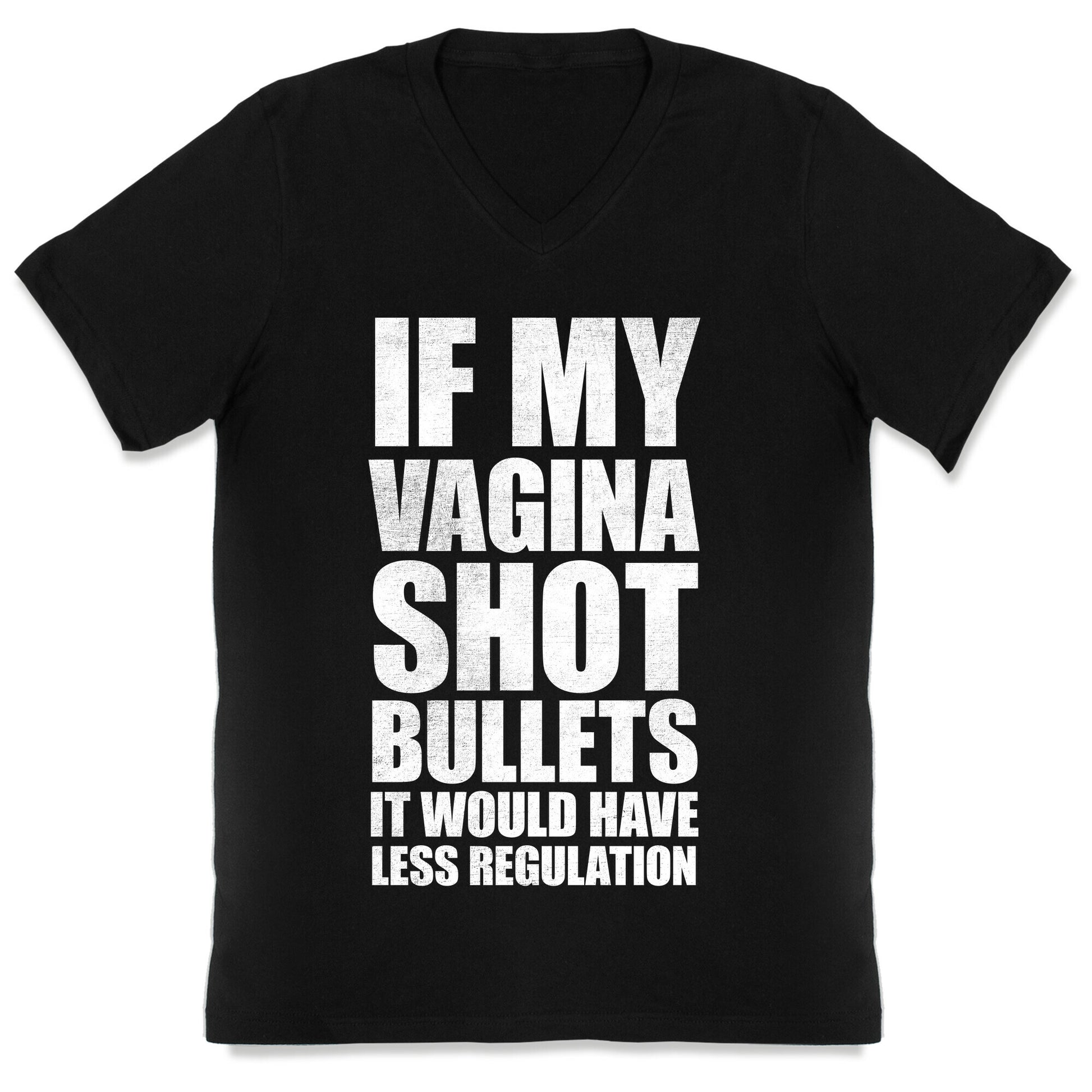 If My Vagina Shot Bullets It Would Have Less Regulation (White Ink) V-Neck