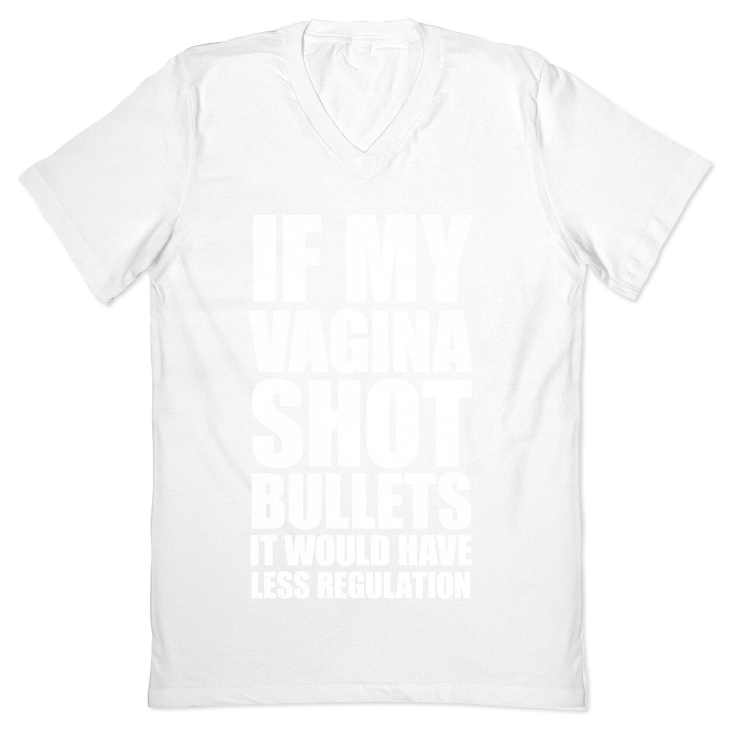 If My Vagina Shot Bullets It Would Have Less Regulation (White Ink) V-Neck