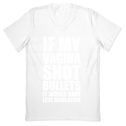 If My Vagina Shot Bullets It Would Have Less Regulation (White Ink) V-Neck