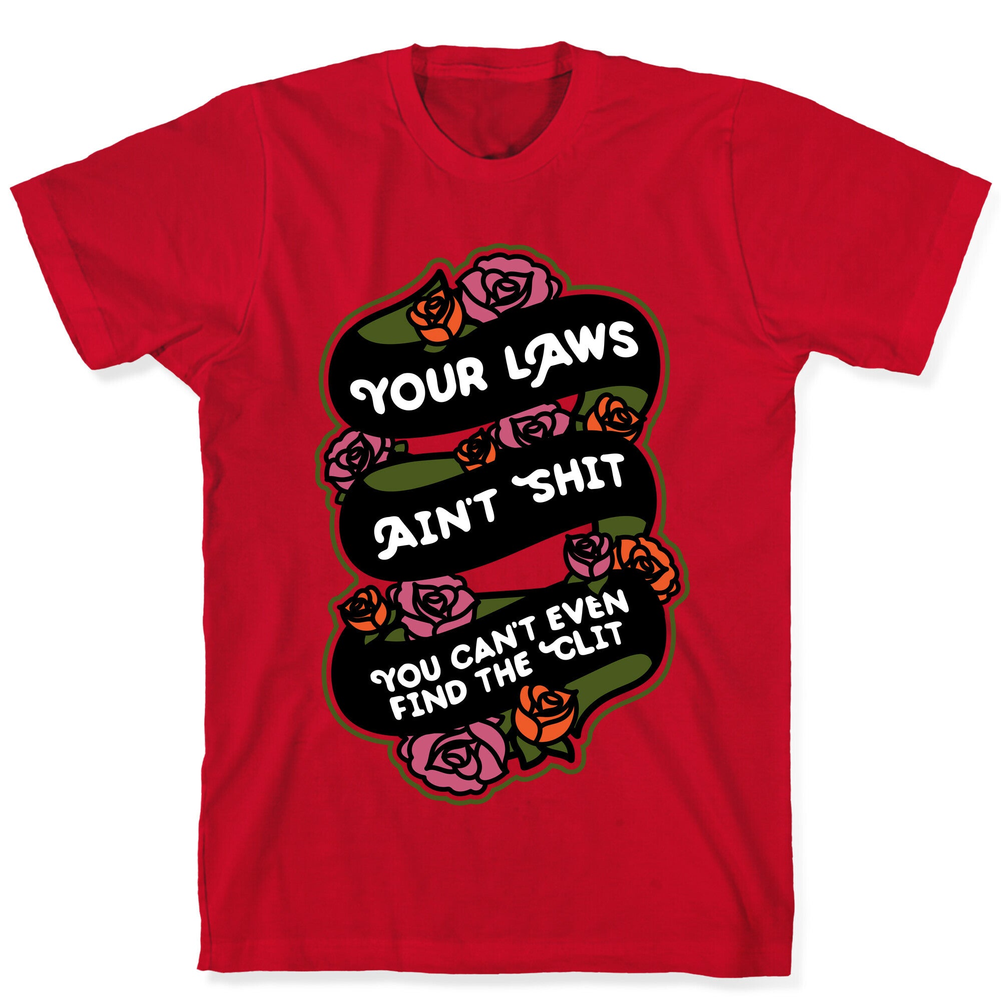Your Laws Ain't Shit - You Can't Even Find The Clit T-Shirt