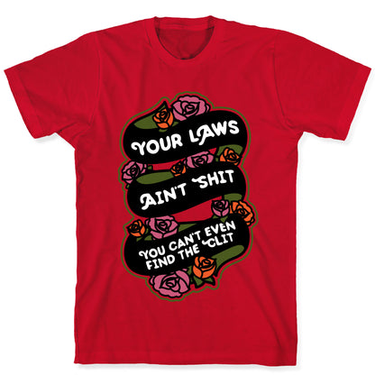 Your Laws Ain't Shit - You Can't Even Find The Clit T-Shirt