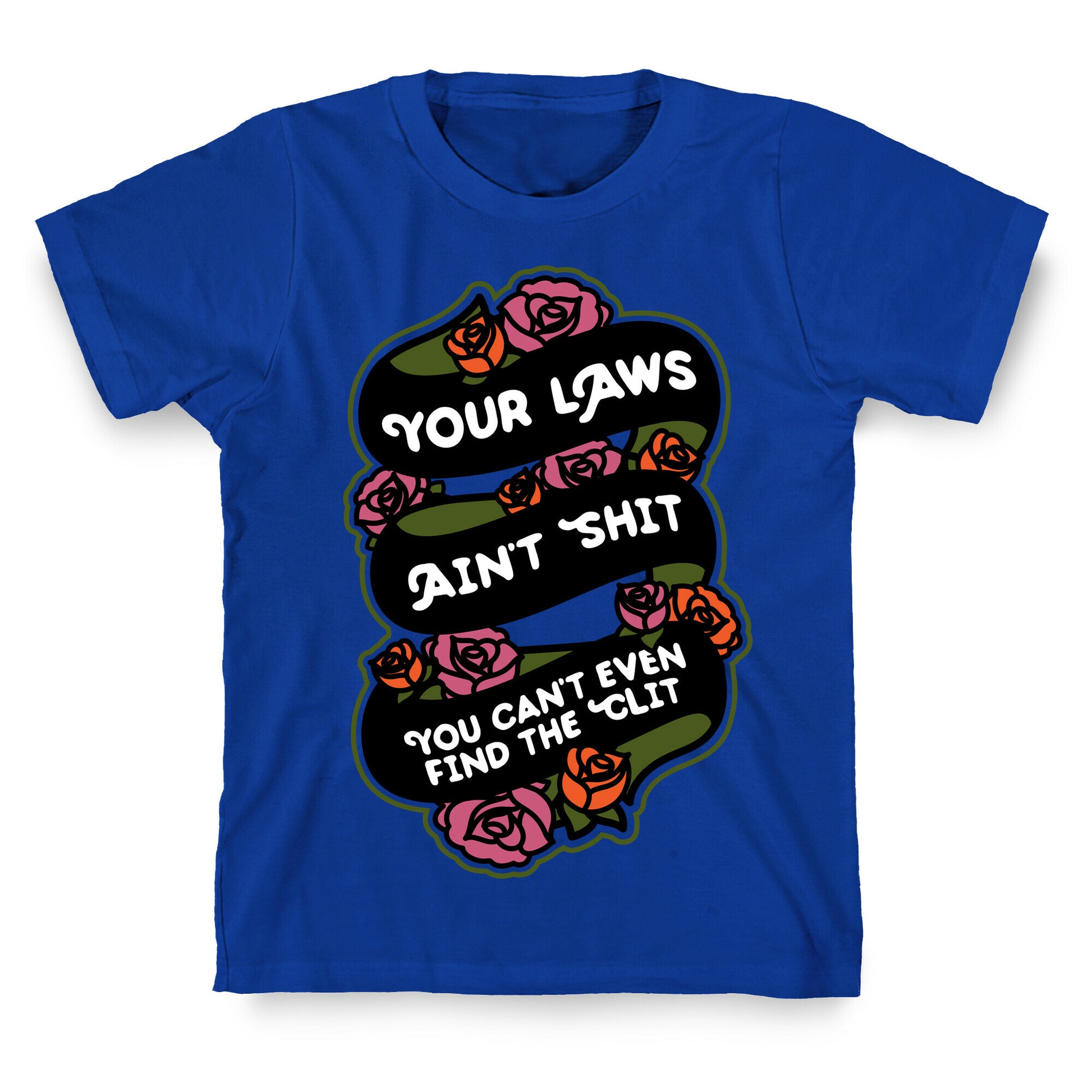Your Laws Ain't Shit - You Can't Even Find The Clit T-Shirt