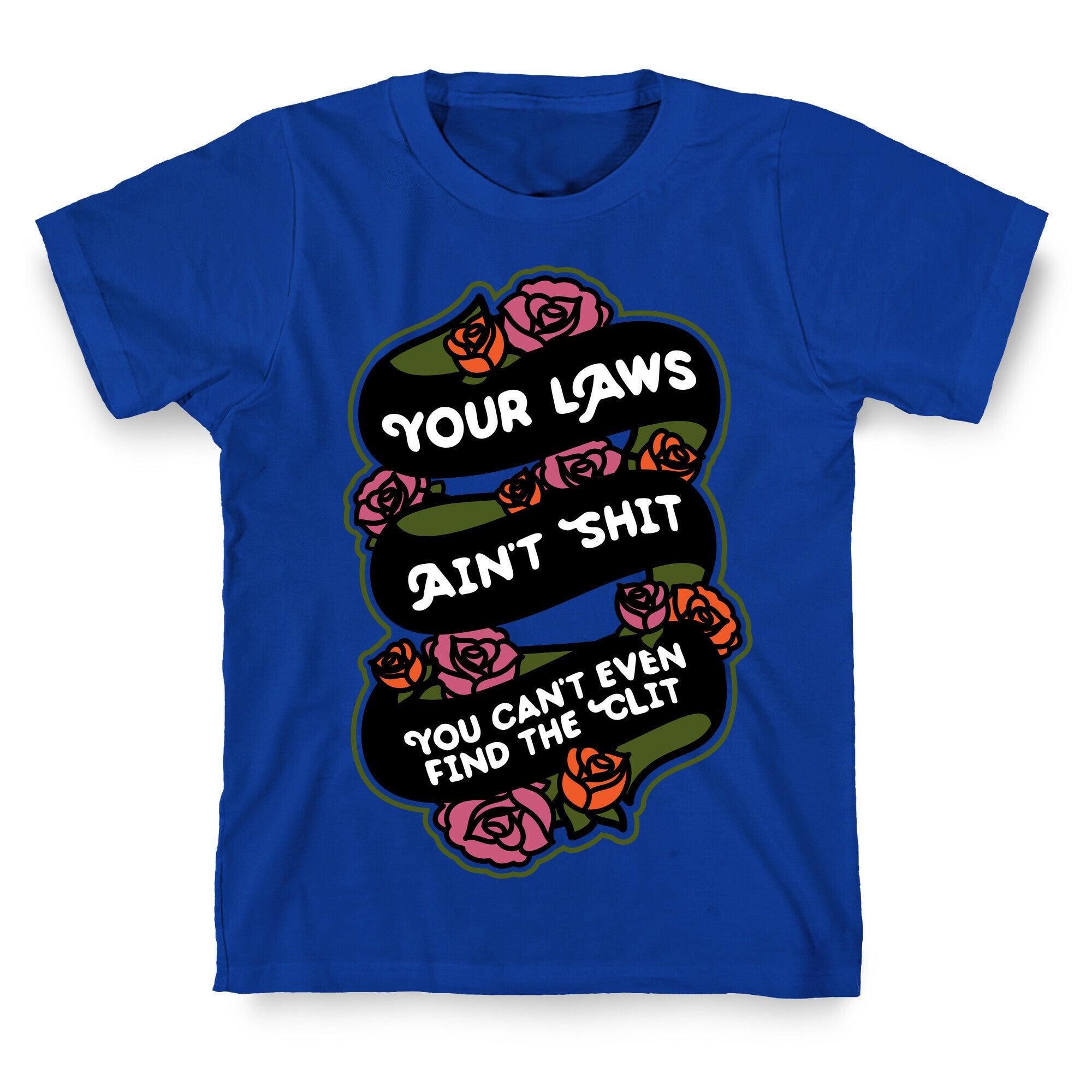 Your Laws Ain't Shit - You Can't Even Find The Clit T-Shirt