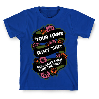 Your Laws Ain't Shit - You Can't Even Find The Clit T-Shirt