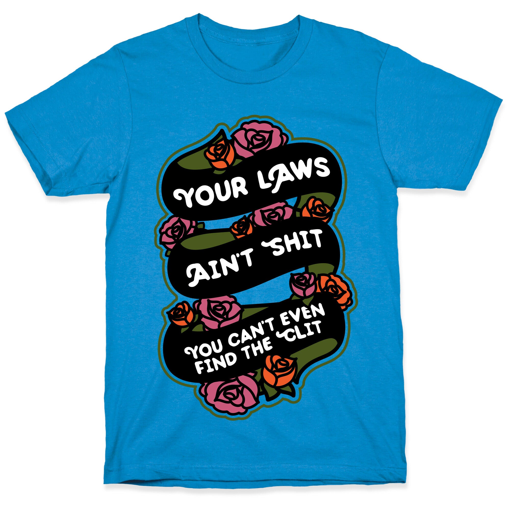 Your Laws Ain't Shit - You Can't Even Find The Clit T-Shirt