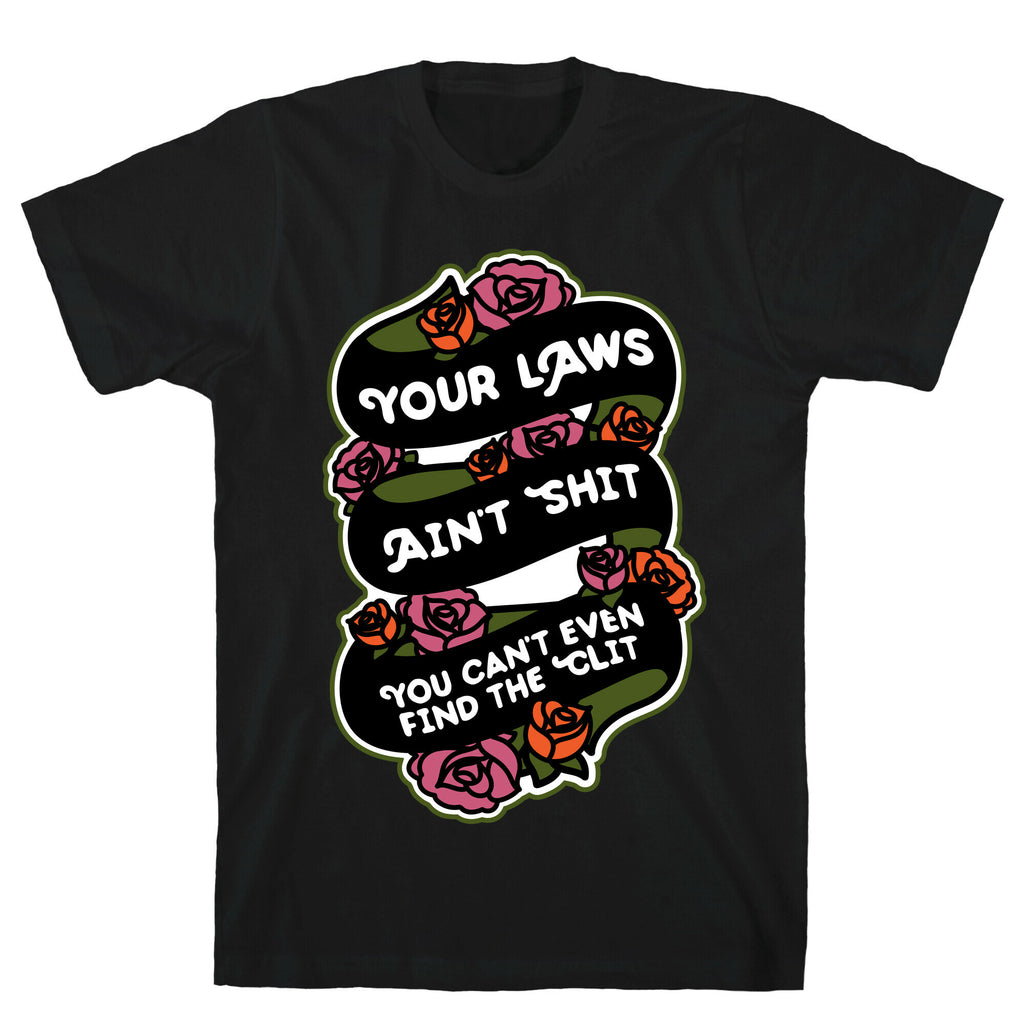 Your Laws Ain't Shit - You Can't Even Find The Clit T-Shirt
