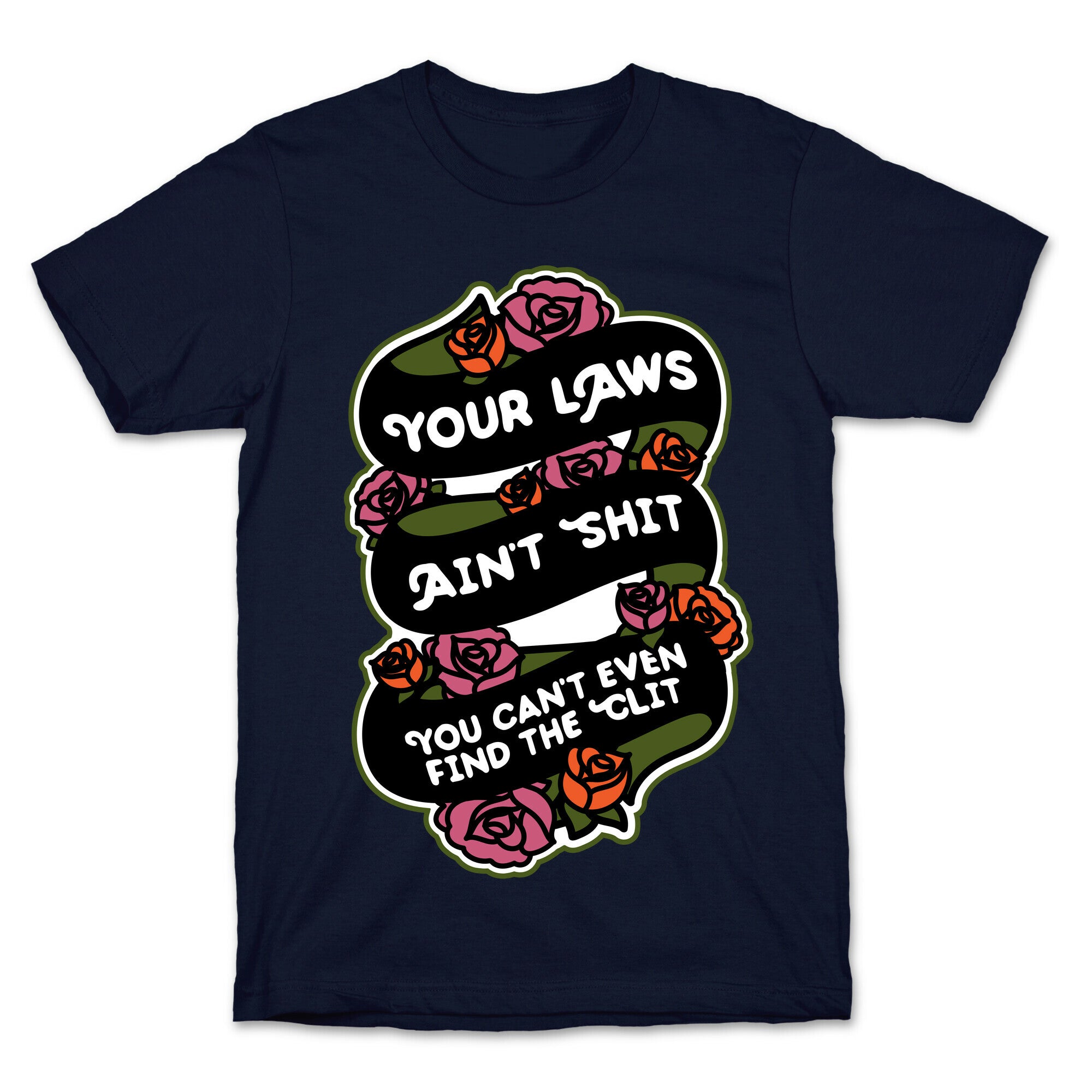 Your Laws Ain't Shit - You Can't Even Find The Clit T-Shirt