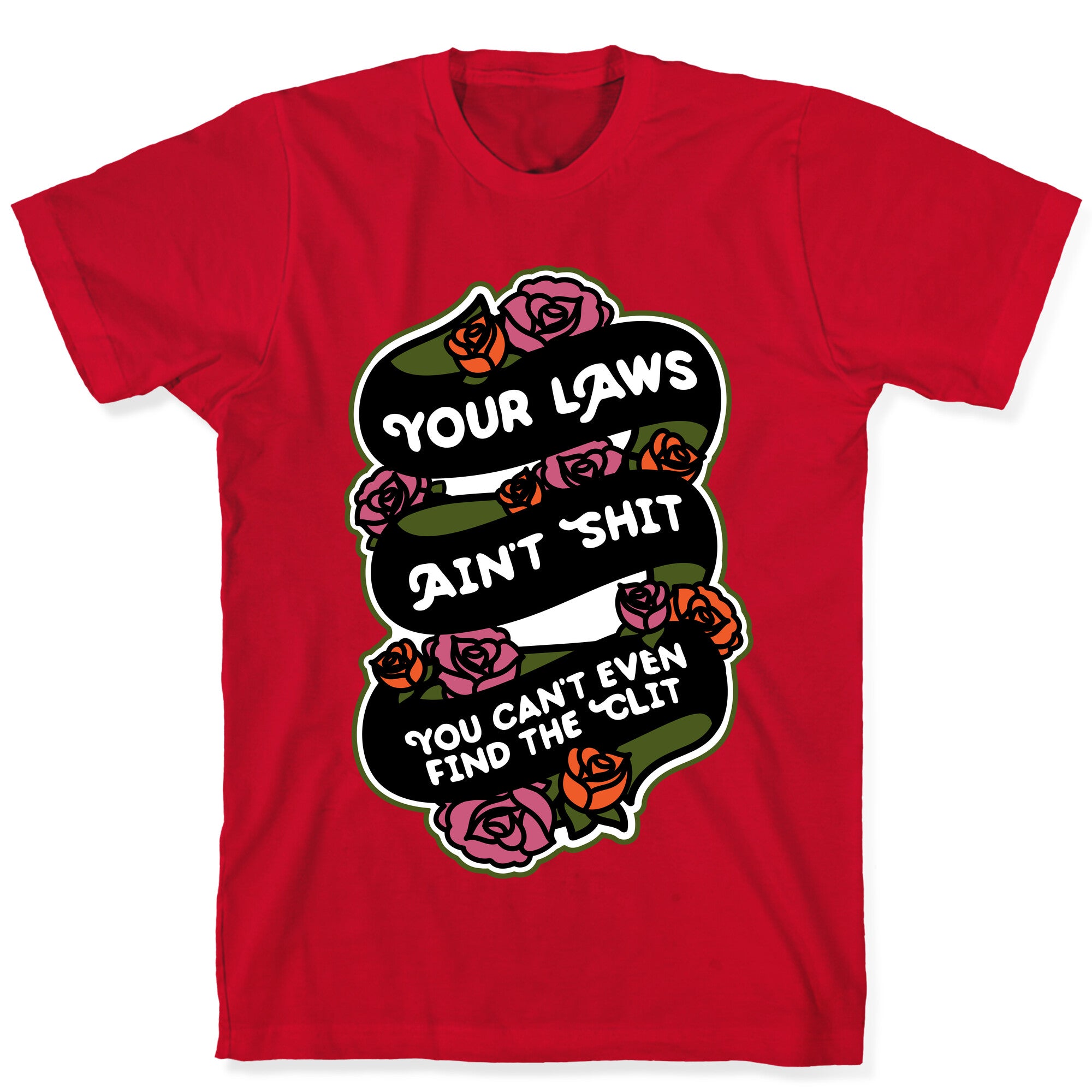Your Laws Ain't Shit - You Can't Even Find The Clit T-Shirt