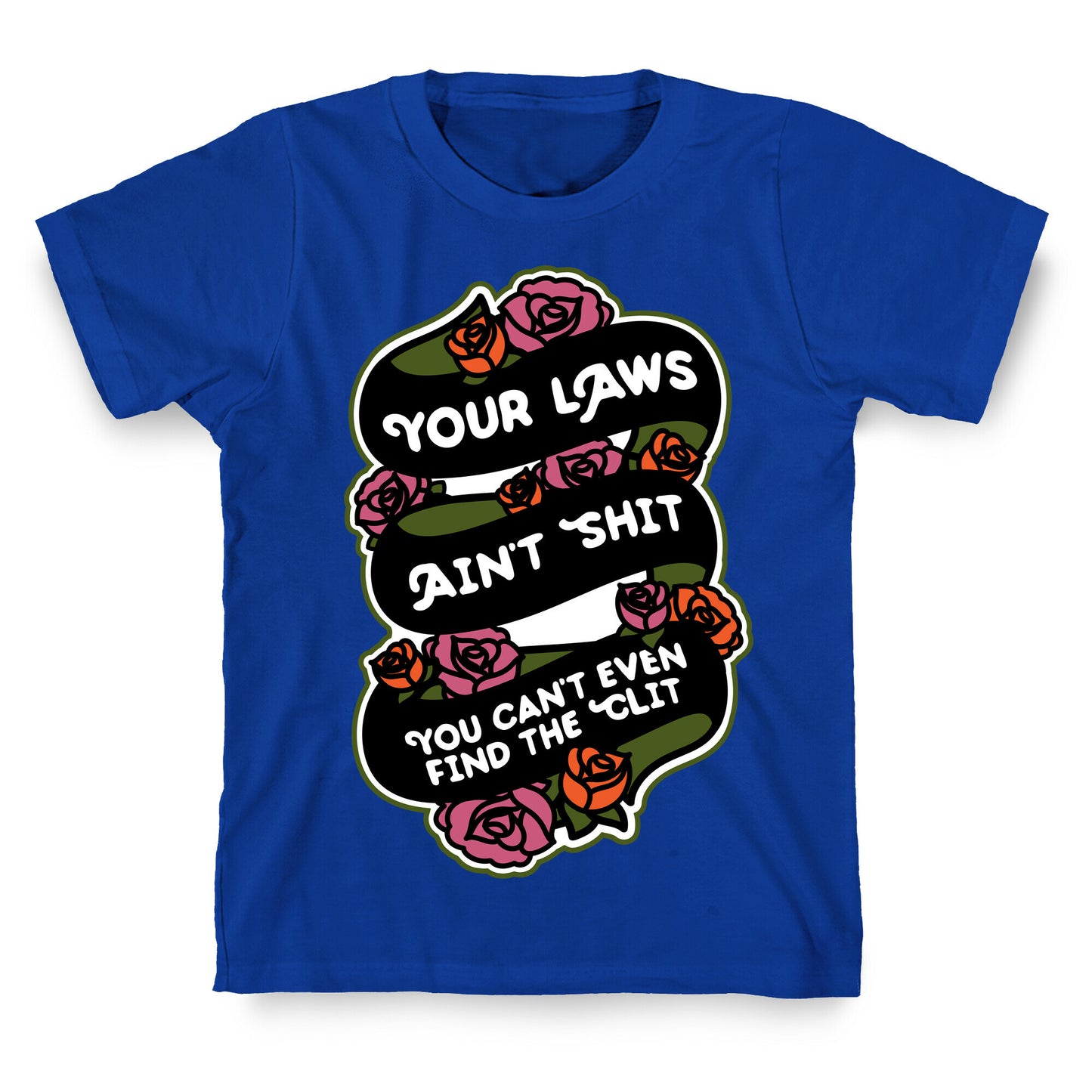 Your Laws Ain't Shit - You Can't Even Find The Clit T-Shirt